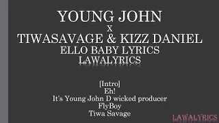 YOUNG JOHN FT TIWA SAVAGE,  KIZZ DANIEL - ELLO BABY LYRICS