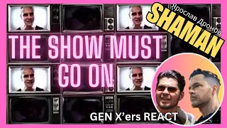 GEN X'ers REACT | The Show Must Go On | SHAMAN (Ярослав Дронов)