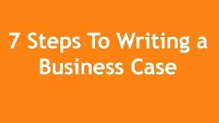 7 Steps to Writing a Business Case - A 3-Minute Crash Course