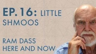 Ram Dass Here and Now – Episode 16 – Little Shmoos