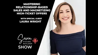 Mastering Relationship-Based Sales and Magnetizing High-Ticket Offers with Laura Wright