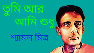 Tumi aar  Ami sudhu-Shyamal Mitra(তুমি আর আমি শুধু -শ্যামল মিত্র)