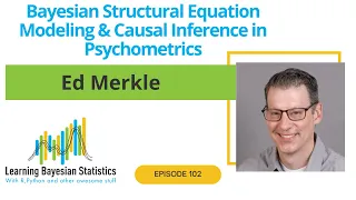 #102 Bayesian Structural Equation Modeling & Causal Inference in Psychometrics, with Ed Merkle