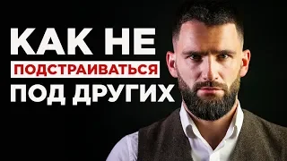 КАК БЫТЬ САМИМ СОБОЙ И ПЕРЕСТАТЬ ПОДСТРАИВАТЬСЯ ПОД ДРУГИХ!