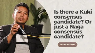 Is there a Kuki consensus candidate? Or just a Naga consensus candidate?