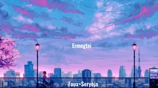 Foux × Seryoja - Ermegtei (lyrics)