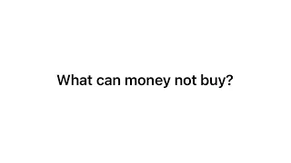 What can money not buy? | AskReddit