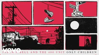Jason Isbell and the 400 Unit - Only Children