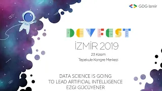 Data Science is Going to Lead Artificial Intelligence (Ezgi Gücüyener) - GDG DevFest Izmir 2019