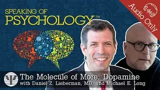 Speaking of Psychology: Dopamine, with Daniel Z. Lieberman, MD, and Michael E. Long