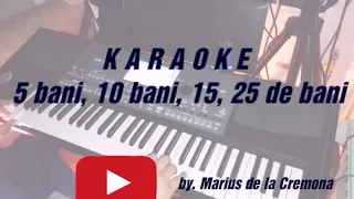 5 bani, 10 bani, 15, 25 de bani - KARAOKE