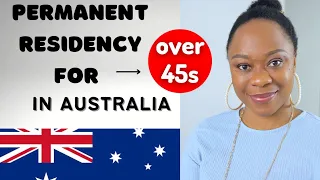 OVER 45? You can still get AUSTRALIAN PERMANENT RESIDENCY! Part 1