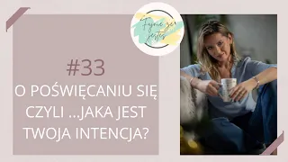 #33 o poświęcaniu się, jaka jest Twoja intencja #relacje #rozwój #autentyczność#ego#emocje #intencja