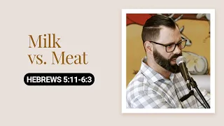 Milk vs. Meat | Hebrews 5:11-6:3