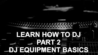 Learn How To DJ - Part 2: DJ Equipment Basics