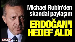 Michael Rubin'den skandal paylaşım! Cumhurbaşkanı Erdoğan'ı hedef aldı