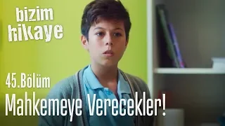 Mahkemeye vereceğim bu çocuğu - Bizim Hikaye 45. Bölüm