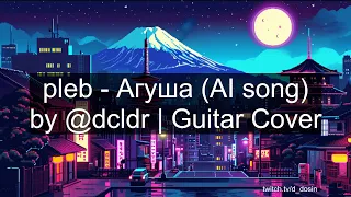 pleb - Агуша (AI song) by @dcldr | Guitar Cover by d_dosin