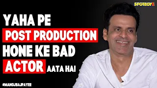 Manoj Bajpayee: Yaha pe Post Production ke bad actor aata hai