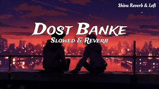 Dost Banke [Slowed + Reverb] Lofi - Rahat Fateh Ali Khan, Gurnazar | Sada Dil lohe da ta nahi sajna