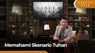 Tabula Rasa | Dengan Memahami Skenario Tuhan, Ini Manfaatnya