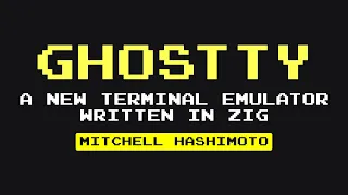 [#32] Ghostty: A New Terminal Emulator Written in Zig - Mitchell Hashimoto