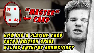 How Did a PLAYING CARD Catch British SPREE KILLER Anthony Arkwright?