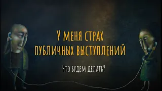 У меня страх публичных выступлений. Что будем делать?