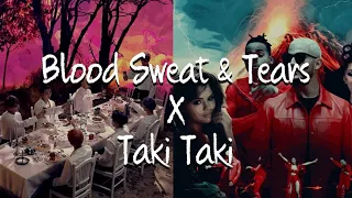Blood Sweat & Tears  X  Taki Taki