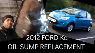 2012 FORD KA OIL SUMP REPLACEMENT