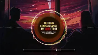 V-Bass ● Nothing Gonna Change My Love For U - ( TiLo x Nhí x BốngTran Remix )