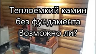 Теплоемкий камин без фундамента - возможно ли?