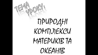 ПРИРОДНІ КОМПЛЕКСИ МАТЕРИКІВ ТА ОКЕАНІВ