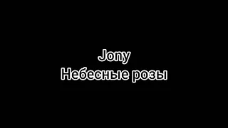 Jony небесные розы 🌹 (текст)