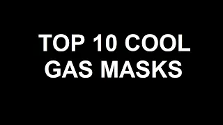 Top 10 COOL and AWESOME gas masks!