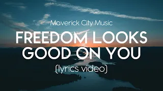 Freedom Looks Good On You - Maverick City Music (Lyrics Video)