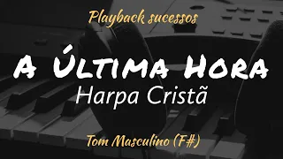 A Última Hora | PLAYBACK - Harpa Cristã Tom Masculino F#)