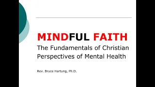 MindFul Faith Workshop, Session 1 -- The Fundamentals of Christian Perspectives of Mental Health
