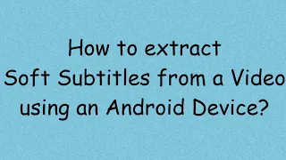 How to extract Soft Subtitles from a video on Android?