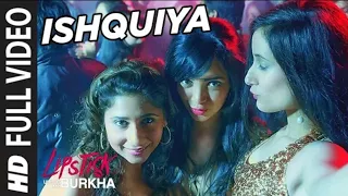 Ishquiya Full Song (Video) l "Lipstick Under My Burkha" | "Songs 2017 "