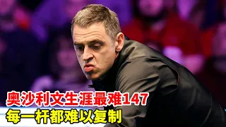 O 'Sullivan's career is the most difficult to 147. Every shot is difficult to copy. No one can matc