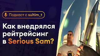 Автор Serious Sam TFE: RAY TRACED о своей работе и не только [Подкаст в призме]