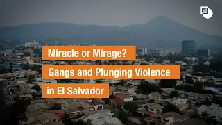 Miracle or Mirage? Gangs and Plunging Violence in El Salvador