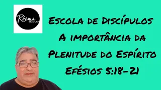 Escola de Discípulos, Efésios 5:18-21, A importância da Plenitude do Espírito.