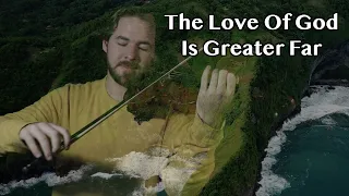 The Love Of God Is Greater Far - Jonathan Violin Hymns