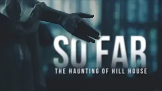 The Haunting Of Hill House ][ So Far