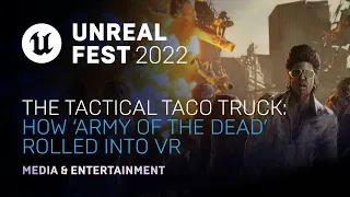 The Tactical Taco Truck: How ‘Army of the Dead’ Rolled Into VR | Unreal Fest 2022