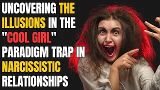Uncovering the Illusions in the "Cool Girl" Paradigm Trap in Narcissistic Relationships | npd | narc