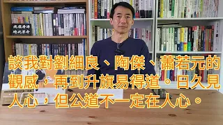 1186)談我對劉細良、陶傑、蕭若元的觀感，再到升旗易得道。日久見人心，但公道不一定在人心。