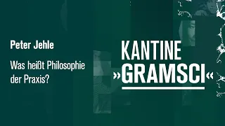 Peter Jehle - Was heißt Philosophie der Praxis? - Kantine Gramsci